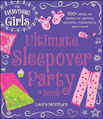 The Everything Girls Ultimate Sleepover Party Book by McIntyre, Laura