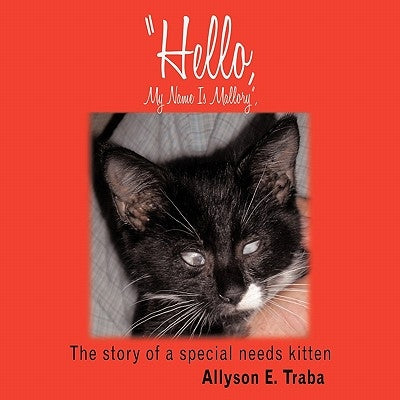 Hello, My Name Is Mallory,: The story of a special needs kitten by Traba, Allyson E.