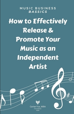 Music Business Bassics: How to Effectively Release & Promote Your Music as an Independent Artist by Fox, Carter