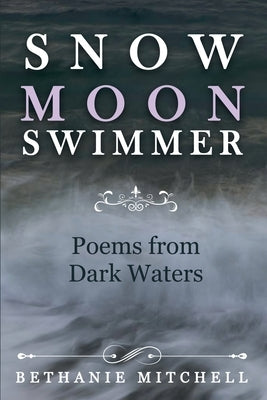 Snow Moon Swimmer: Poems from Dark Waters by Mitchell, Bethanie