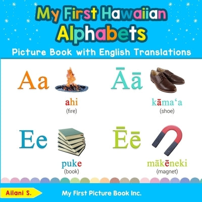 My First Hawaiian Alphabets Picture Book with English Translations: Bilingual Early Learning & Easy Teaching Hawaiian Books for Kids by S, Ailani