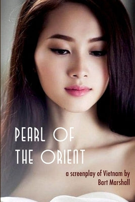 Pearl of the Orient: A Screenplay of Vietnam by Marshall, Bart