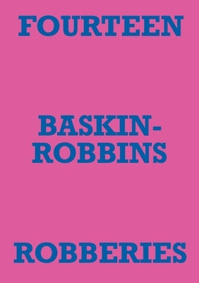 Fourteen Baskin-Robbins Robberies by Staniforth, Mark