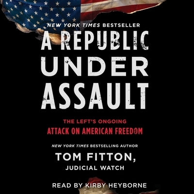 A Republic Under Assault: The Left's Ongoing Attack on American Freedom by Heyborne, Kirby