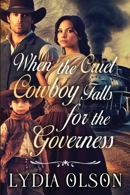 When the Cruel Cowboy Falls for the Governess: A Western Historical Romance Book by Olson, Lydia