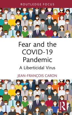 Fear and the COVID-19 Pandemic: A Liberticidal Virus by Caron, Jean-François