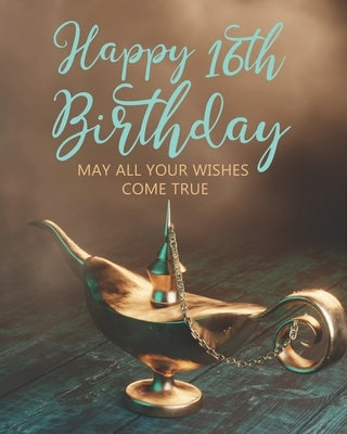 Happy 16th Birthday: May All Your Wishes Come True by Stylish Press