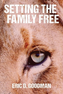 Setting the Family Free by Goodman, Eric D.