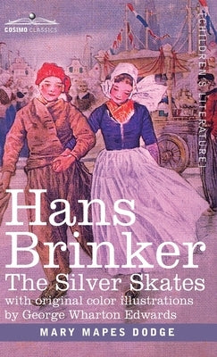 Hans Brinker: The Silver Skates, A Story of Life in Holland by Dodge, Mary Mapes