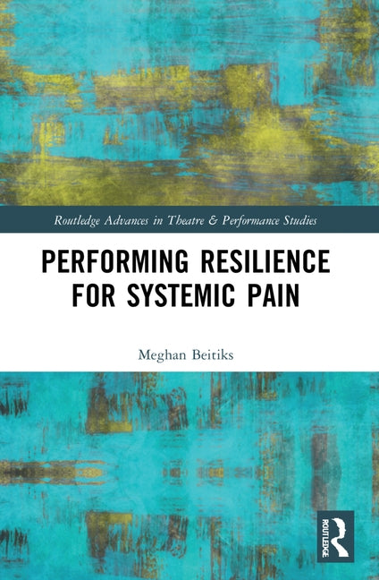 Performing Resilience for Systemic Pain by Beitiks, Meghan Moe