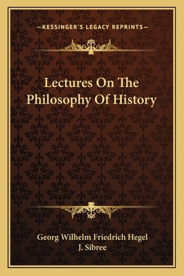 Lectures On The Philosophy Of History by Hegel, Georg Wilhelm Friedrich