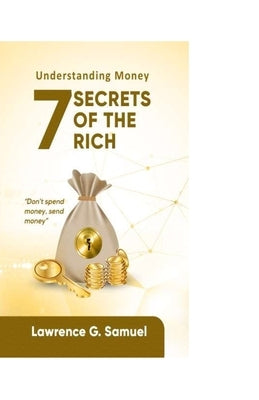 7 Secrets of the Rich: Understanding Money by Lawrence, Samuel G.