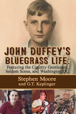 John Duffey's Bluegrass Life: FEATURING THE COUNTRY GENTLEMEN, SELDOM SCENE, AND WASHINGTON, D.C. - Second Edition by Moore, Stephen