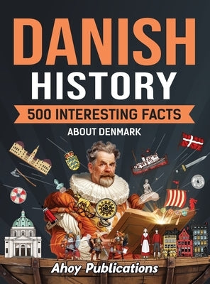 Danish History: 500 Interesting Facts About Denmark by Publications, Ahoy