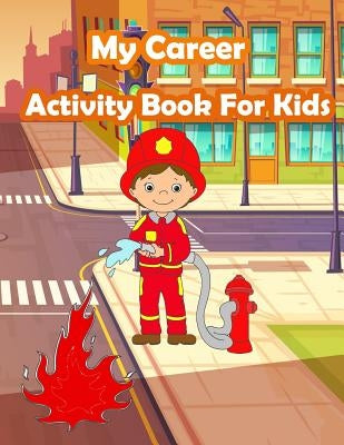 My Career Activity Book For Kids: Kids Activities Book with Fun and Challenge in Career theme: Coloring, Color by number, Find the difference, Trace n by Summer, Happy