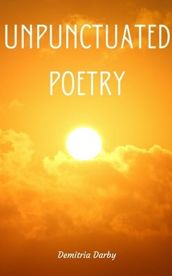 Unpunctuated Poetry by Darby, Demitria