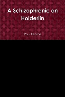 A Schizophrenic on Holderlin by Fearne, Paul