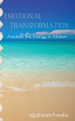 Emotional Transformation: Awaken the Energy in Motion by Dreamawake