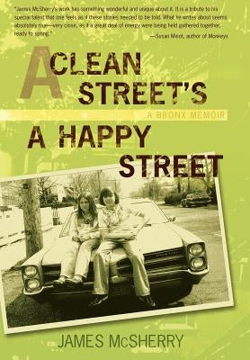 A Clean Street's a Happy Street: A Bronx Memoir by McSherry, James