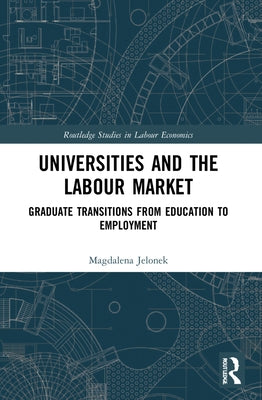 Universities and the Labour Market: Graduate Transitions from Education to Employment by Jelonek, Magdalena