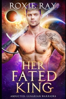 Her Fated King: A SciFi Alien Romance by Ray, Roxie