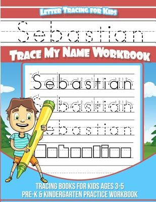 Sebastian Letter Tracing for Kids Trace my Name Workbook: Tracing Books for Kids ages 3 - 5 Pre-K & Kindergarten Practice Workbook by Books, Sebastian