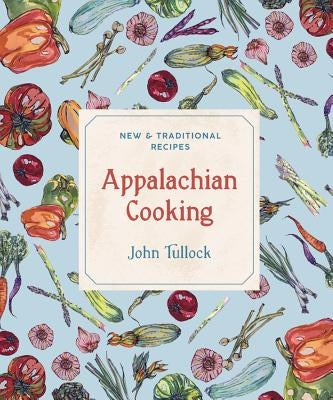 Appalachian Cooking: New & Traditional Recipes by Tullock, John