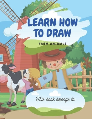 Learn How To Draw: Farm Animals: This book belongs to by Zack