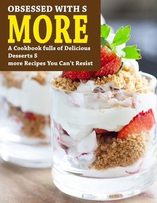 Obsessed With S More: A Cookbook fulls of Delicious Desserts S_more Recipes You Can't Resist by Berge, Alanis