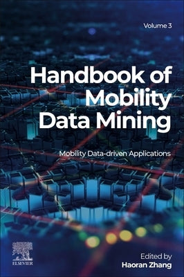 Handbook of Mobility Data Mining, Volume 3: Mobility Data-Driven Applications by Zhang, Haoran