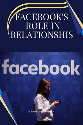 Facebook's Role in Relationships by Lonnie, Vonrueden