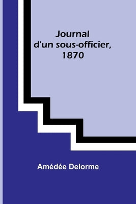 Journal d'un sous-officier, 1870 by Delorme, Amédée