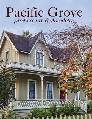 Pacific Grove Architecture and Anecdotes by Pg Bookworks