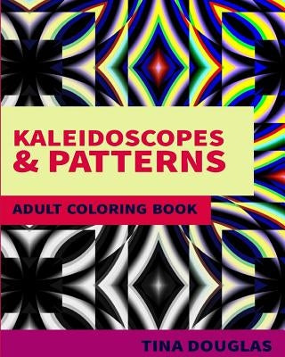 Kaleidoscopes & Patterns Adult Coloring Book: Adult Coloring Book by Douglas, Tina