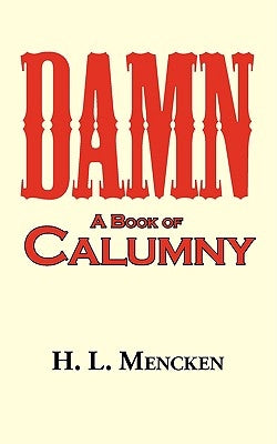 Damn! a Book of Calumny by Mencken, H. L.