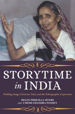 Storytime in India: Wedding Songs, Victorian Tales, and the Ethnographic Experience by Myers, Helen Priscilla