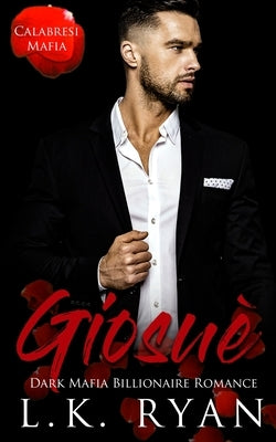 Giosue': A Possessive Stalker Bad Boy Dark Mafia Billionaire by Ryan, L. K.