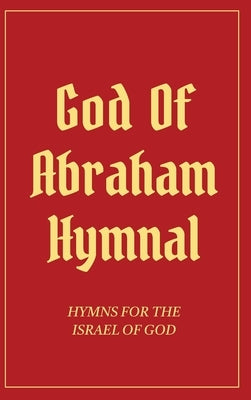 God Of Abraham Hymnal: Hymns for the Israel of God by Avraham, Izzy