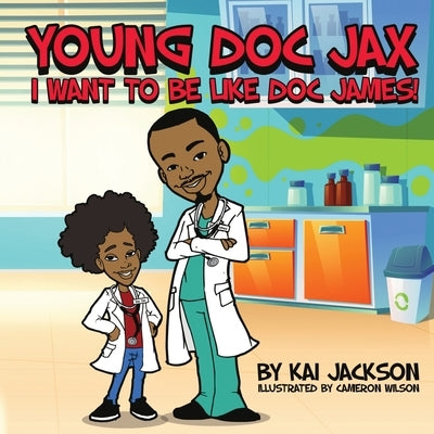 Young Doc Jax: I Want to Be Like Doc James by Jackson, Kai