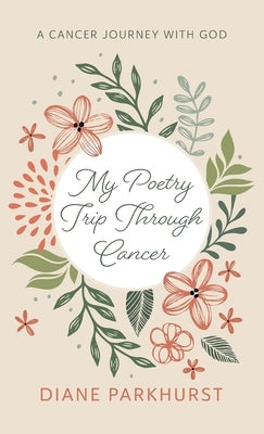 My Poetry Trip Through Cancer by Parkhurst, Diane