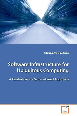 Software Infrastructure for Ubiquitous Computing by André Da Costa, Cristiano