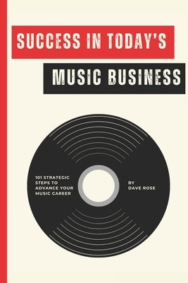 Success in Today's Music Business: 101 Strategic Steps to Advance Your Music Career by Hill, McKenzie