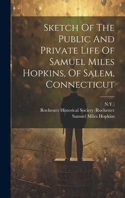 Sketch Of The Public And Private Life Of Samuel Miles Hopkins, Of Salem, Connecticut by Hopkins, Samuel Miles