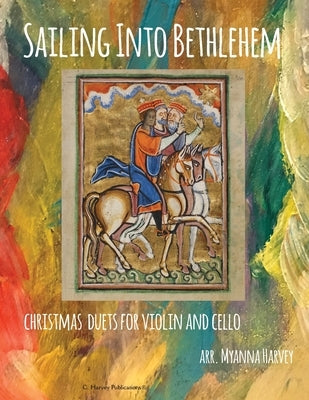 Sailing Into Bethlehem, Christmas Duets for Violin and Cello by Harvey, Myanna