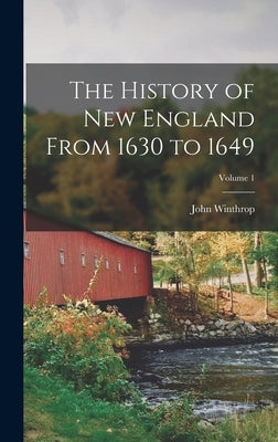 The History of New England From 1630 to 1649; Volume 1 by Winthrop, John