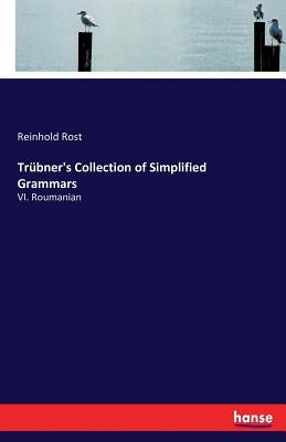 Trübner's Collection of Simplified Grammars: VI. Roumanian by Rost, Reinhold