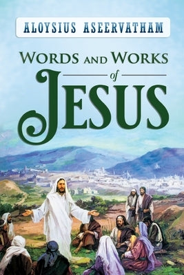 Words and Works of Jesus by Aseervatham, Aloysius