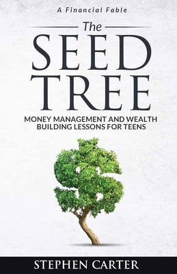 The Seed Tree: Money Management and Wealth Building Lessons for Teens by Carter, Stephen