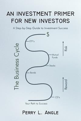 An Investment Primer for New Investors: A Step-by-Step Guide to Investment Success by Angle, Perry L.