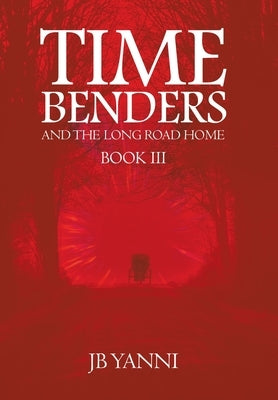 Time Benders and the Long Road Home: Book Iii by Yanni, Jb